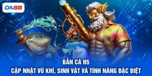 Bắn Cá H5 - Cập Nhật Vũ Khí, Sinh Vật Và Tính Năng Đặc Biệt