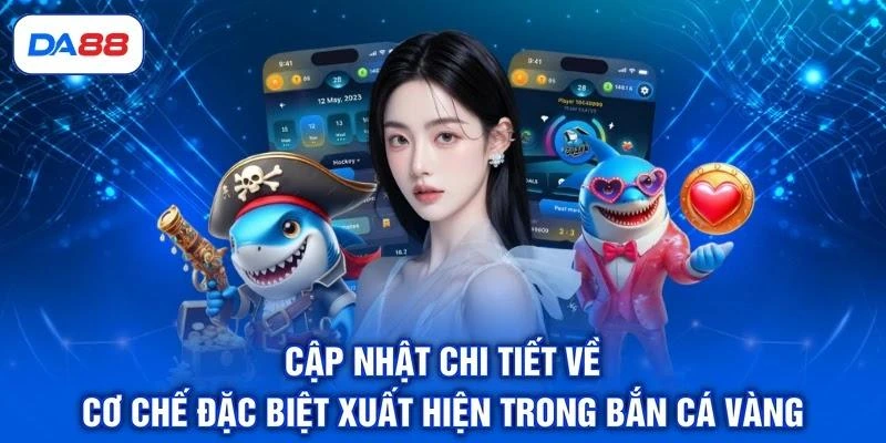 cap-nhat-chi-tiet-ve-co-che-dac-biet-xuat-hien-trong-ban-ca-vang Cập nhật chi tiết về cơ chế đặc biệt xuất hiện trong bắn cá vàng