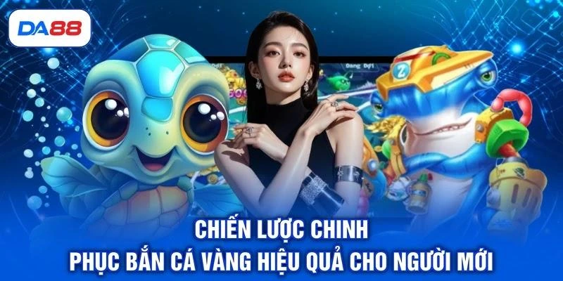 chien-luoc-chinh-phuc-ban-ca-vang-hieu-qua-cho-nguoi-moi Chiến lược chinh phục bắn cá vàng hiệu quả cho người mới