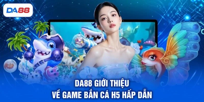 da88-gioi-thieu-ve-game-ban-ca-h5-hap-dan DA88 giới thiệu về game bắn cá H5 hấp dẫn