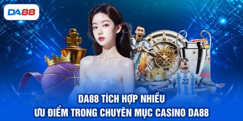 da88-tich-hop-nhieu-uu-diem-trong-chuyen-muc-casino-da88 DA88 tích hợp nhiều ưu điểm trong chuyên mục Casino DA88