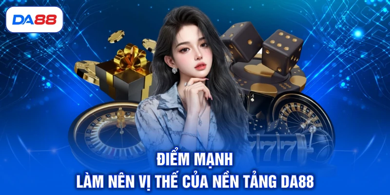 DA88 13 Điểm mạnh làm nên vị thế của nền tảng DA88
