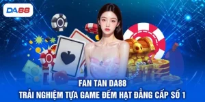 Fan Tan DA88 - Trải Nghiệm Tựa Game Đếm Hạt Đẳng Cấp Số 1