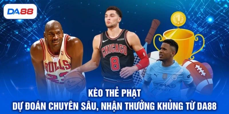 Kèo Thẻ Phạt - Dự Đoán Chuyên Sâu, Nhận Thưởng Khủng Từ DA88 1 Kèo Thẻ Phạt - Dự Đoán Chuyên Sâu, Nhận Thưởng Khủng Từ DA88
