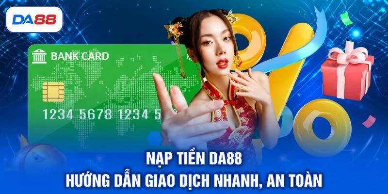 Nạp Tiền DA88 - Hướng Dẫn Giao Dịch Nhanh, An Toàn 1 Nạp Tiền DA88 - Hướng Dẫn Giao Dịch Nhanh, An Toàn