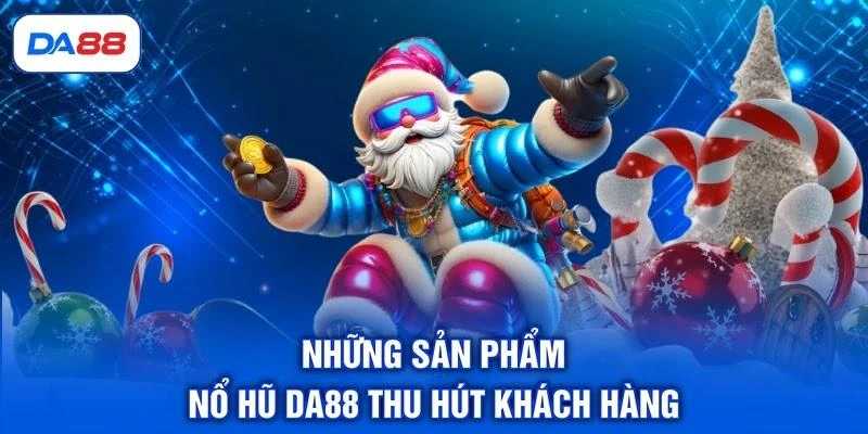 nhung-san-pham-no-hu-da88-thu-hut-khach-hang Những sản phẩm nổ hũ DA88 thu hút khách hàng