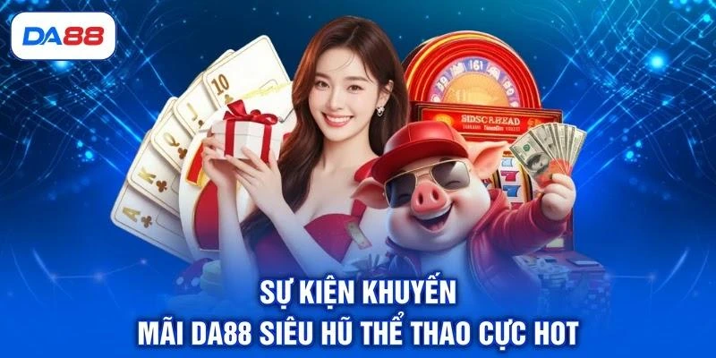 su-kien-khuyen-mai-da88-sieu-hu-the-thao-cuc-hot Sự kiện khuyến mãi DA88 siêu hũ thể thao cực hot