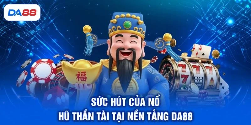 suc-hut-cua-no-hu-than-tai-tai-nen-tang-da88 Sức hút của nổ hũ Thần Tài tại nền tảng DA88