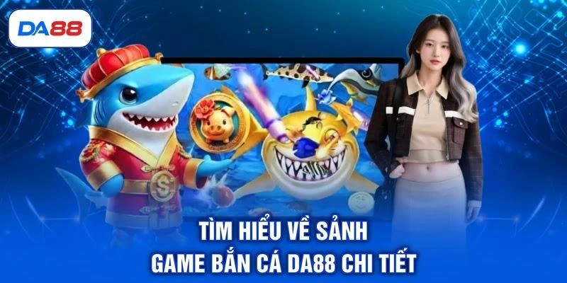 tim-hieu-ve-sanh-game-ban-ca-da88-chi-tiet Tìm hiểu về sảnh game bắn cá DA88 chi tiết