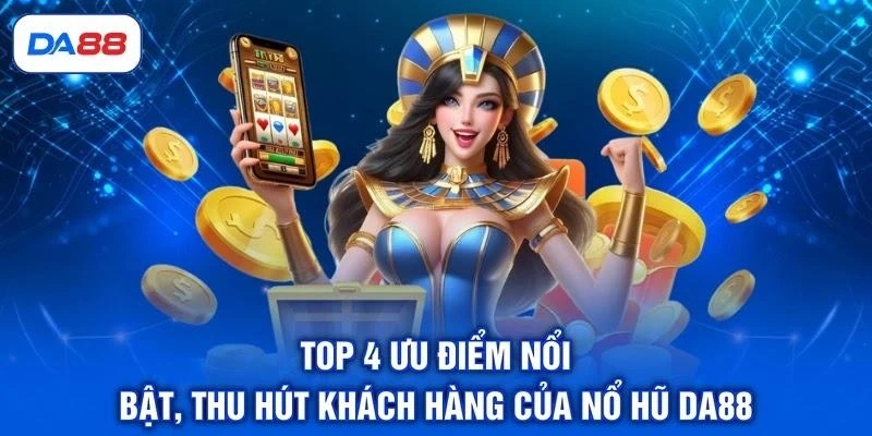 top-4-uu-diem-noi-bat-thu-hut-khach-hang-cua-no-hu-da88 Top 4 ưu điểm nổi bật, thu hút khách hàng của nổ hũ DA88