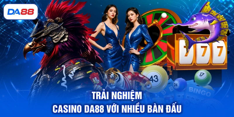 DA88 15 Trải nghiệm casino DA88 với nhiều bàn đấu
