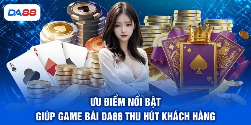 uu-diem-noi-bat-giup-game-bai-da88-thu-hut-khach-hang Ưu điểm nổi bật giúp game bài DA88 thu hút khách hàng