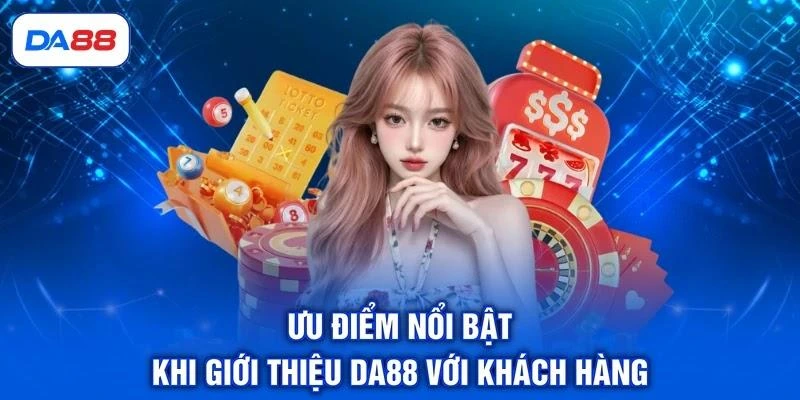 uu-diem-noi-bat-khi-gioi-thieu-da88-voi-khach-hang Ưu điểm nổi bật khi giới thiệu DA88 với khách hàng