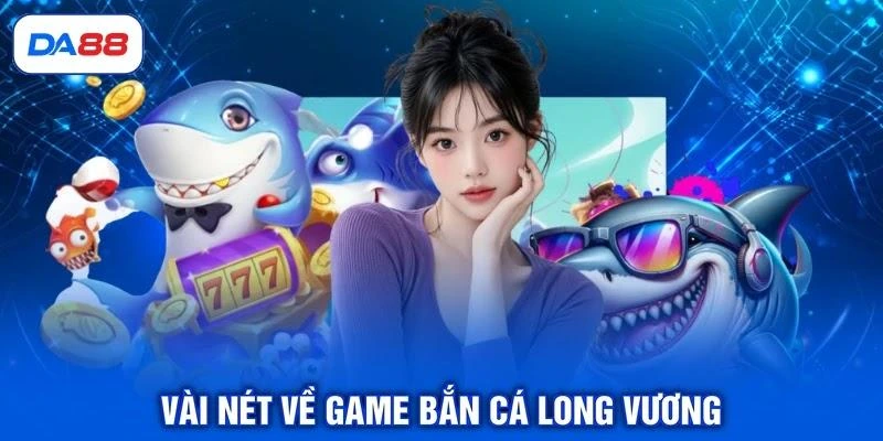 vai-net-ve-game-ban-ca-long-vuong Vài nét về game bắn cá Long Vương